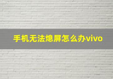 手机无法熄屏怎么办vivo