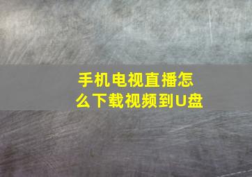 手机电视直播怎么下载视频到U盘