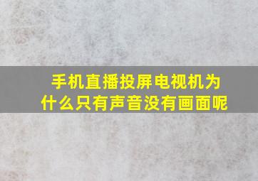 手机直播投屏电视机为什么只有声音没有画面呢