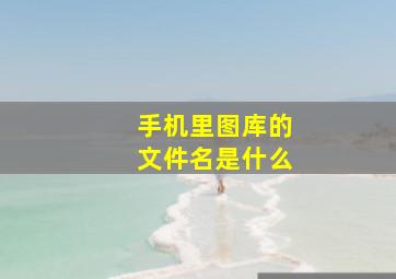 手机里图库的文件名是什么