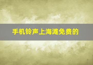 手机铃声上海滩免费的