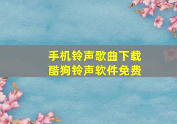 手机铃声歌曲下载酷狗铃声软件免费