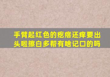 手臂起红色的疙瘩还痒要出头啦擦白多帮有啥记口的吗