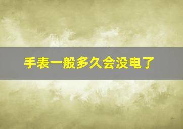 手表一般多久会没电了