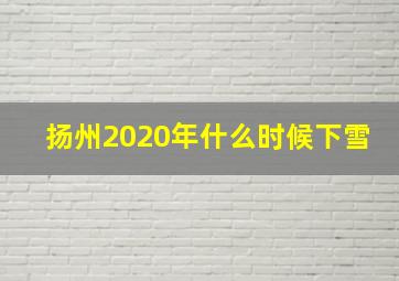 扬州2020年什么时候下雪