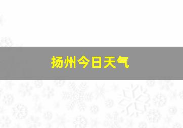 扬州今日天气