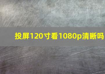 投屏120寸看1080p清晰吗