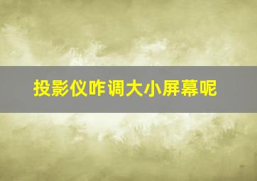 投影仪咋调大小屏幕呢