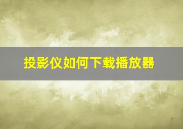 投影仪如何下载播放器