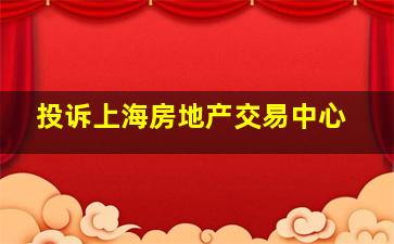 投诉上海房地产交易中心