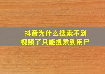 抖音为什么搜索不到视频了只能搜索到用户