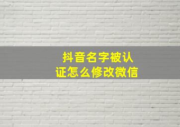 抖音名字被认证怎么修改微信