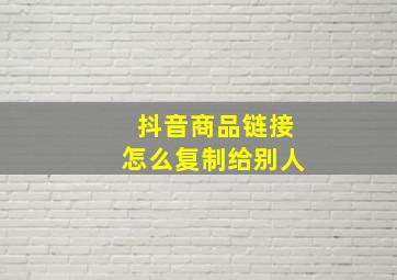 抖音商品链接怎么复制给别人