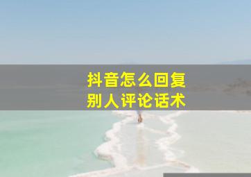 抖音怎么回复别人评论话术