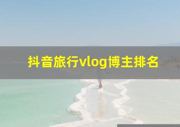 抖音旅行vlog博主排名