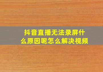 抖音直播无法录屏什么原因呢怎么解决视频