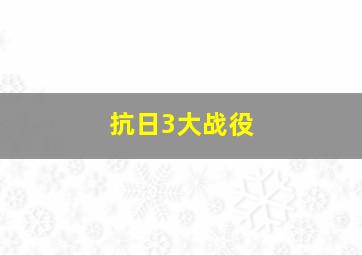 抗日3大战役