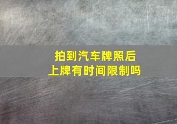 拍到汽车牌照后上牌有时间限制吗