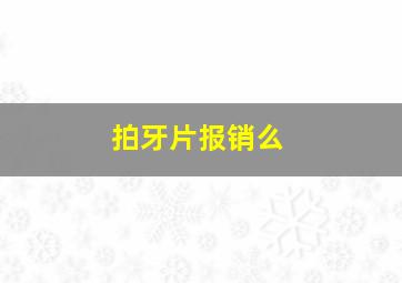 拍牙片报销么