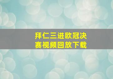 拜仁三进欧冠决赛视频回放下载