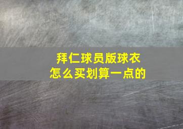 拜仁球员版球衣怎么买划算一点的