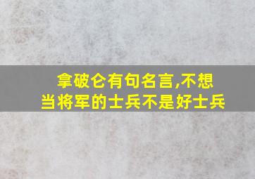 拿破仑有句名言,不想当将军的士兵不是好士兵