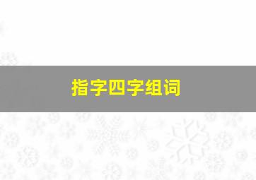 指字四字组词