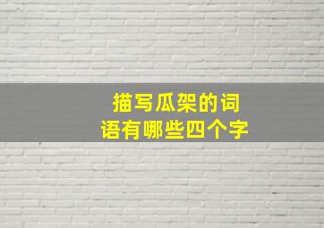 描写瓜架的词语有哪些四个字