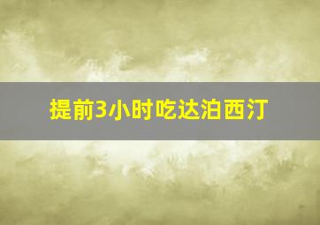 提前3小时吃达泊西汀