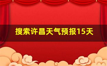 搜索许昌天气预报15天