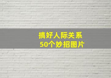 搞好人际关系50个妙招图片