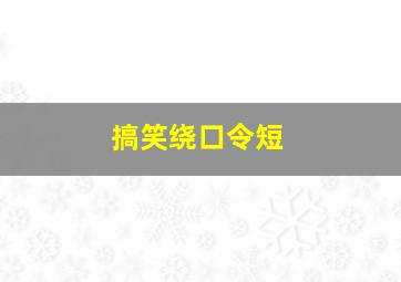 搞笑绕口令短