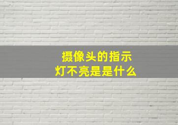 摄像头的指示灯不亮是是什么