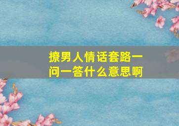 撩男人情话套路一问一答什么意思啊