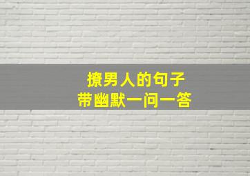 撩男人的句子带幽默一问一答