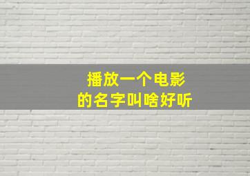 播放一个电影的名字叫啥好听