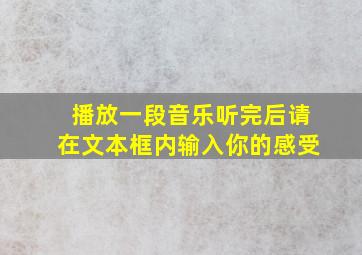 播放一段音乐听完后请在文本框内输入你的感受