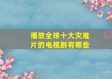 播放全球十大灾难片的电视剧有哪些