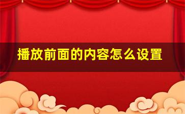 播放前面的内容怎么设置