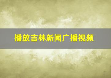 播放吉林新闻广播视频