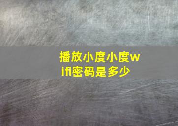 播放小度小度wifi密码是多少