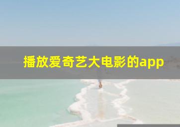 播放爱奇艺大电影的app