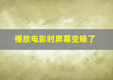 播放电影时屏幕变暗了