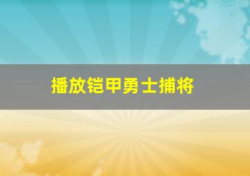 播放铠甲勇士捕将