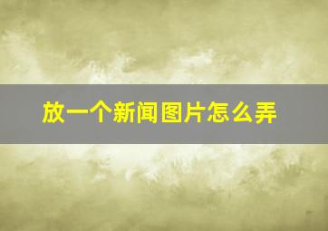 放一个新闻图片怎么弄