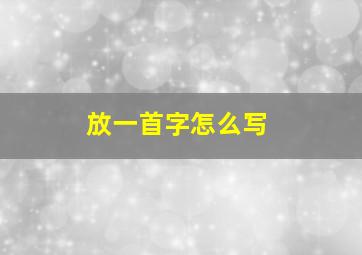 放一首字怎么写