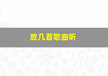 放几首歌曲听