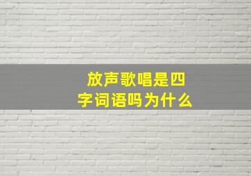 放声歌唱是四字词语吗为什么