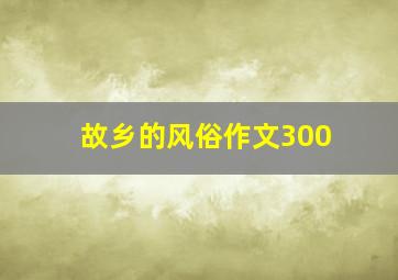 故乡的风俗作文300