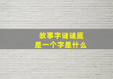 故事字谜谜底是一个字是什么